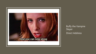 Buffy the Vampire
Slayer
Direct Address
 