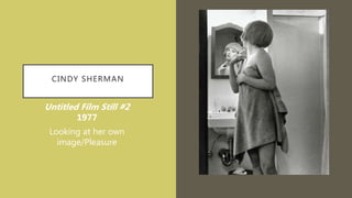 CINDY SHERMAN
Untitled Film Still #2
1977
Looking at her own
image/Pleasure
 