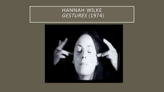HANNAH WILKE
GESTURES (1974)
 