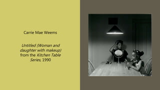 Carrie Mae Weems
Untitled (Woman and
daughter with makeup)
from the Kitchen Table
Series, 1990
 