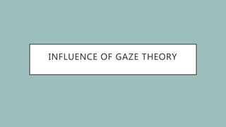 INFLUENCE OF GAZE THEORY
 