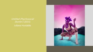 Untitled (Psychosocial
Stuntin') (2015)
Juliana Huxtable
 