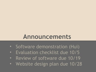 Announcements
• Software demonstration (Hui)
• Evaluation checklist due 10/5
• Review of software due 10/19
• Website design plan due 10/28
 