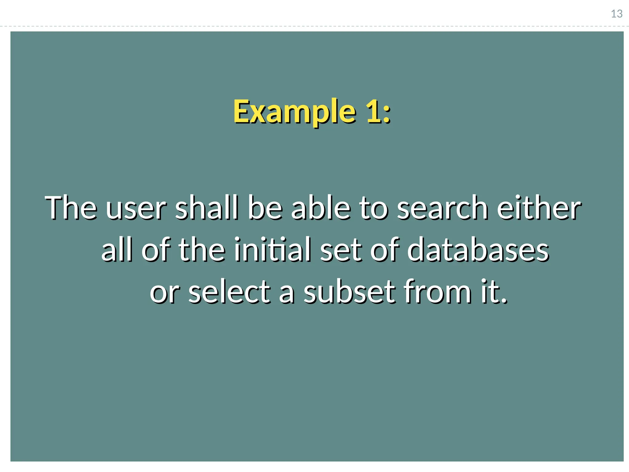 13
The user shall be able to search either
The user shall be able to search either
all of the initial set of databases
all of the initial set of databases
or select a subset from it.
or select a subset from it.
Example 1:
Example 1:
 
