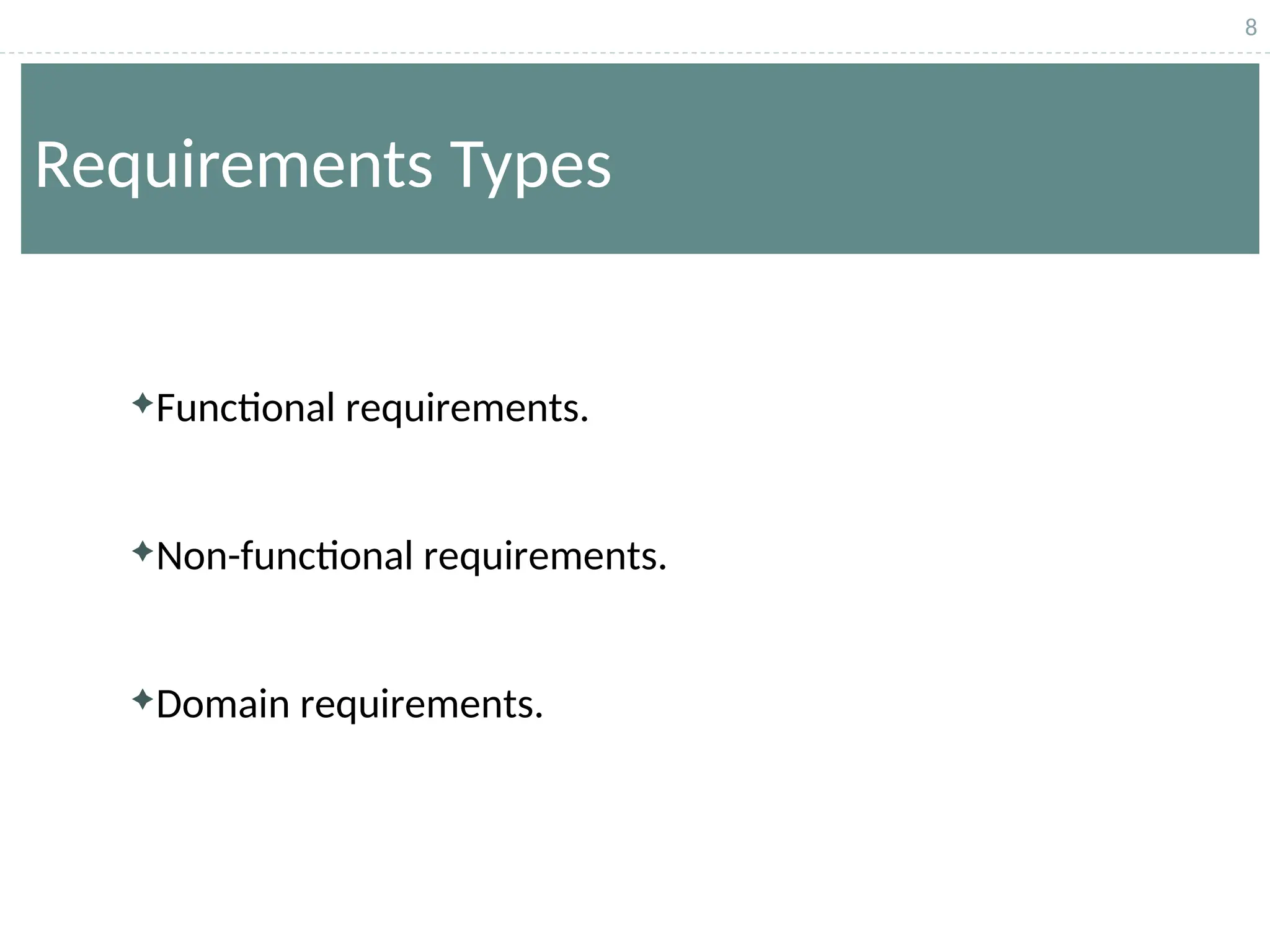 8
Requirements Types
Functional requirements.
Non-functional requirements.
Domain requirements.
 