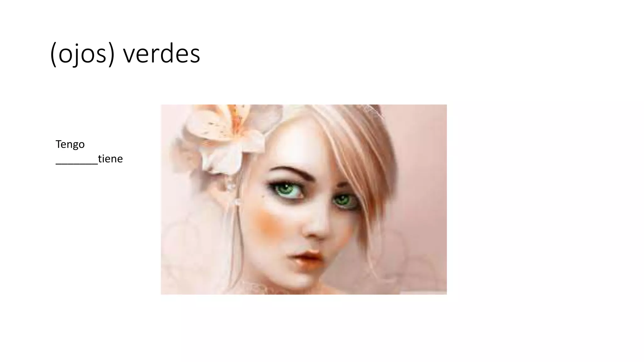 (ojos) verdes
Tengo
_______tiene
 
