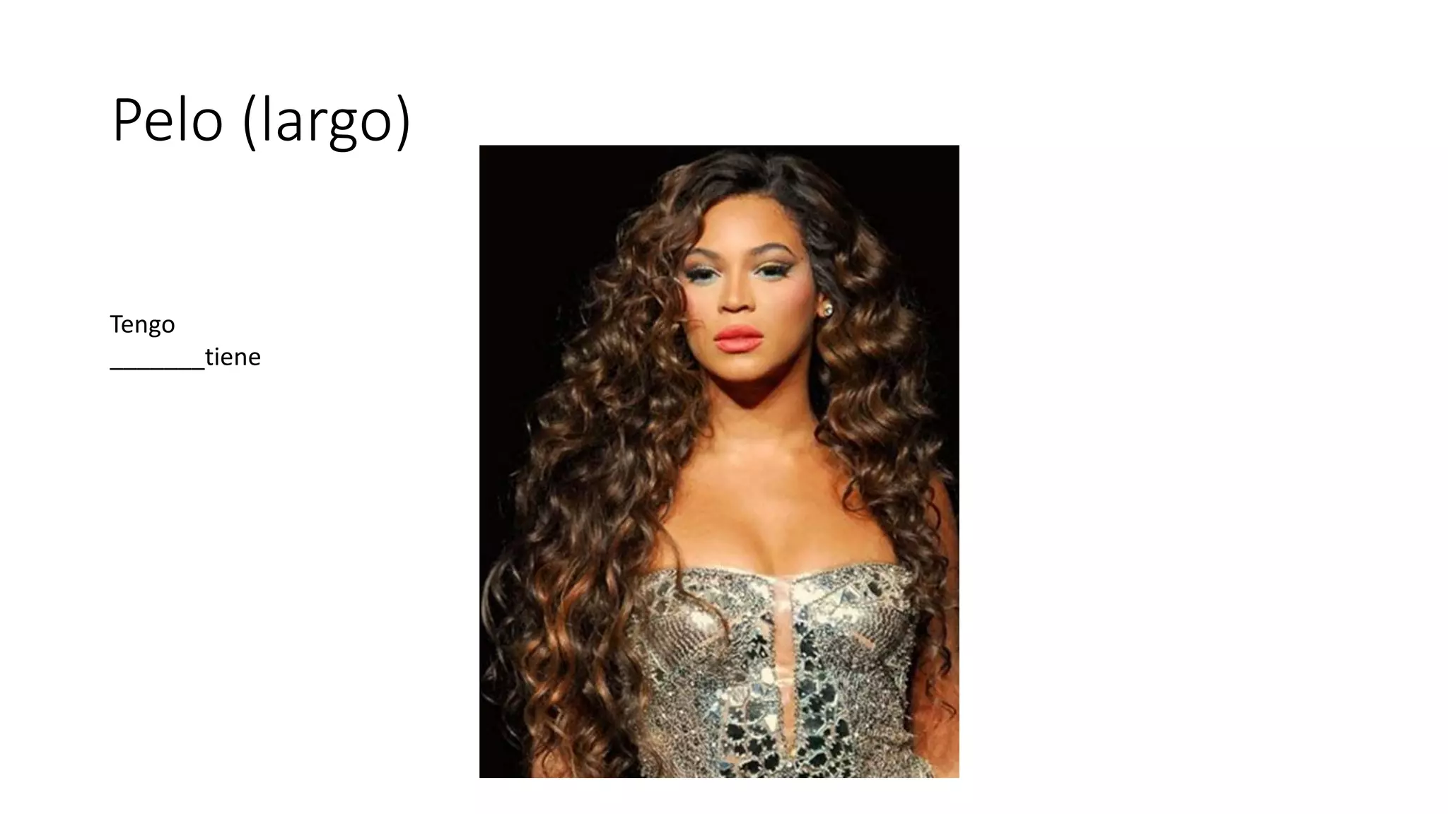 Pelo (largo)
Tengo
_______tiene
 