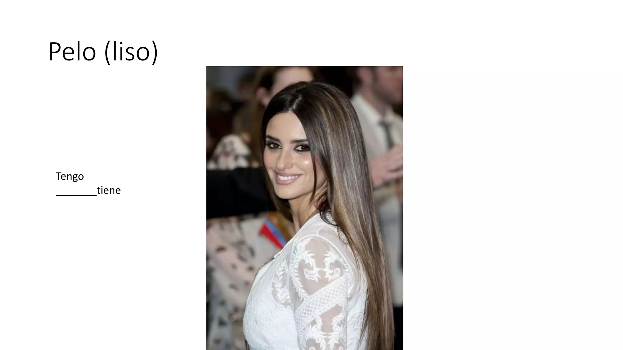 Pelo (liso)
Tengo
_______tiene
 