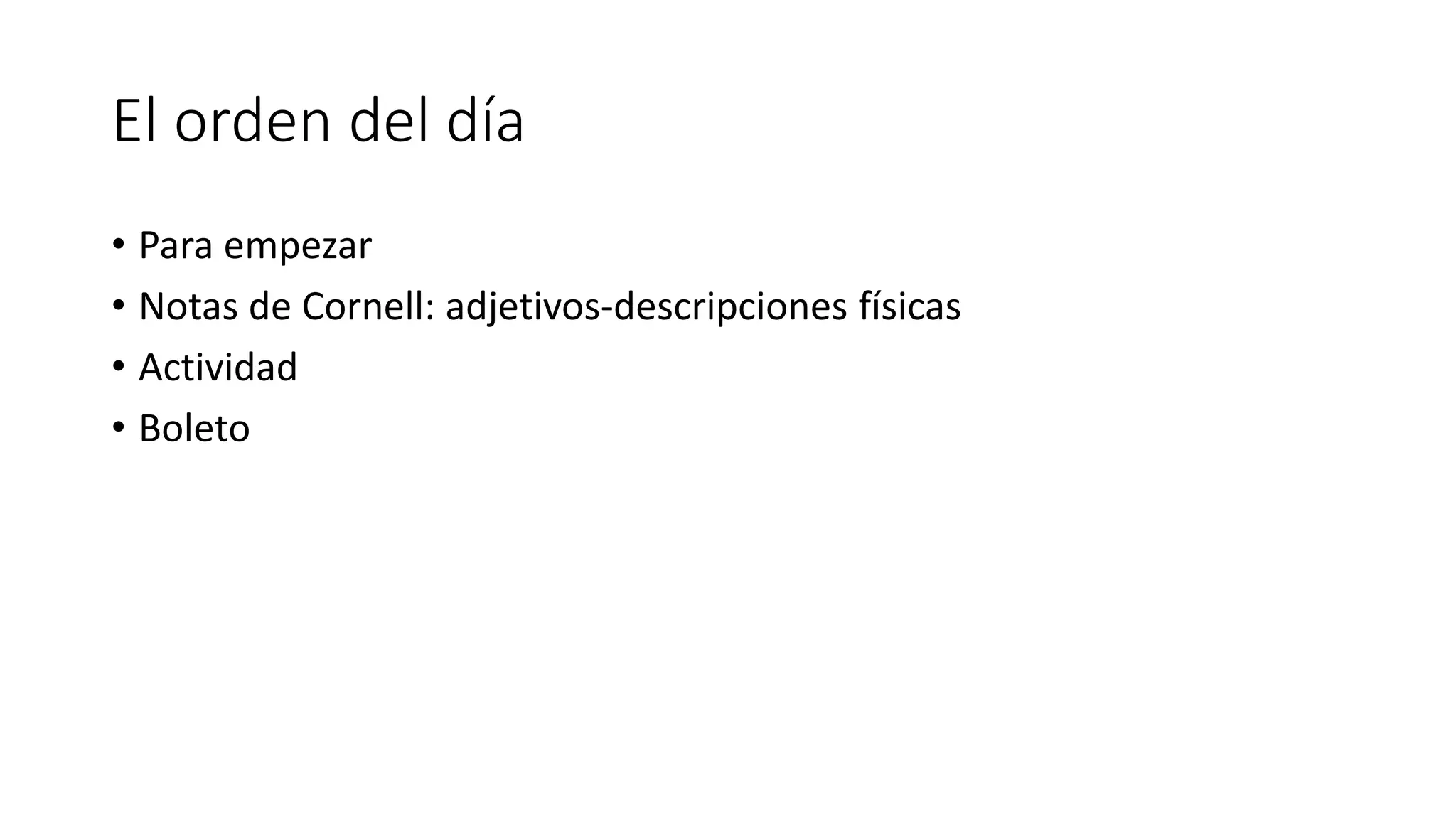 El orden del día
• Para empezar
• Notas de Cornell: adjetivos-descripciones físicas
• Actividad
• Boleto
 
