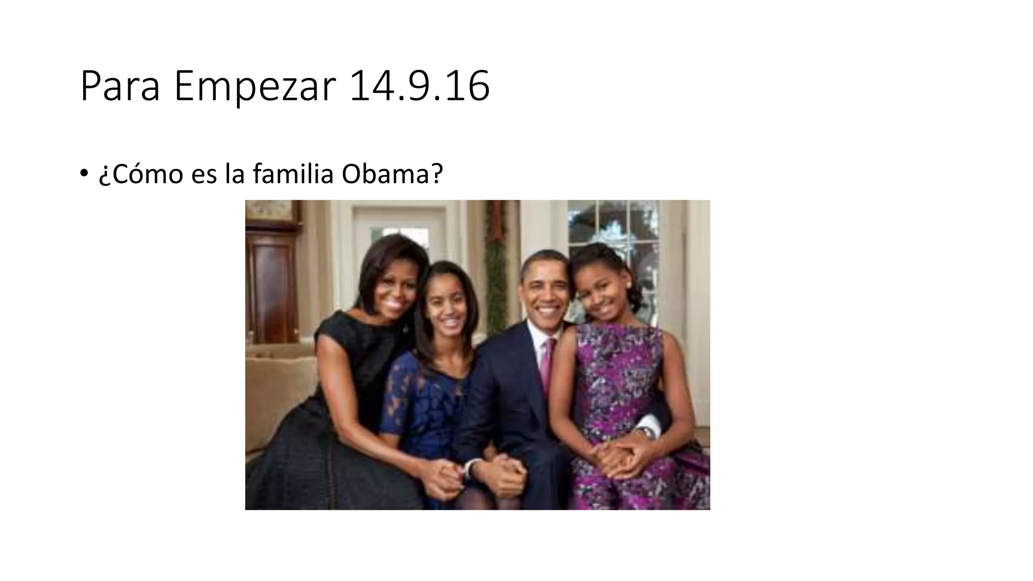 Para Empezar 14.9.16
• ¿Cómo es la familia Obama?
 