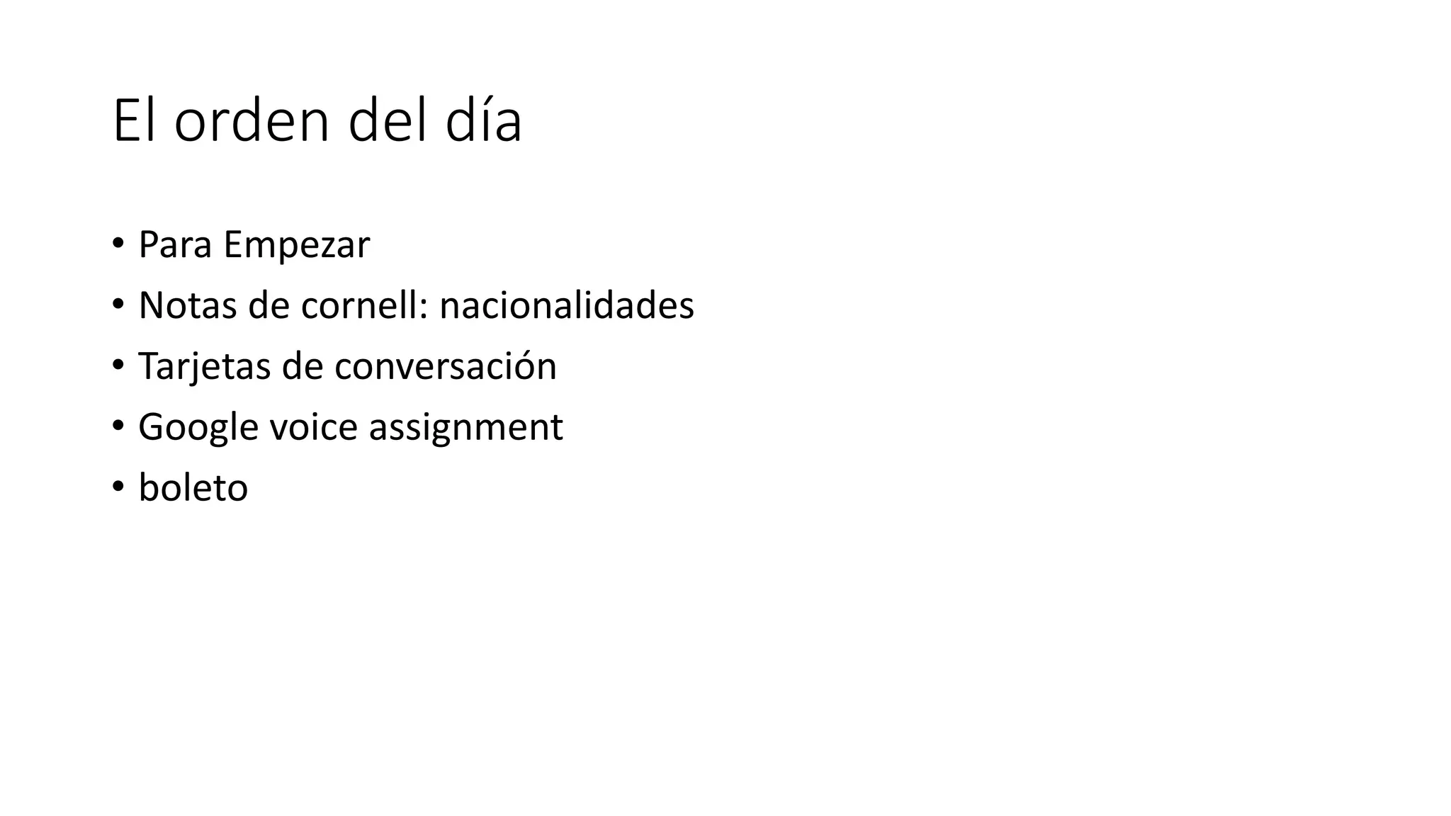 El orden del día
• Para Empezar
• Notas de cornell: nacionalidades
• Tarjetas de conversación
• Google voice assignment
• boleto
 