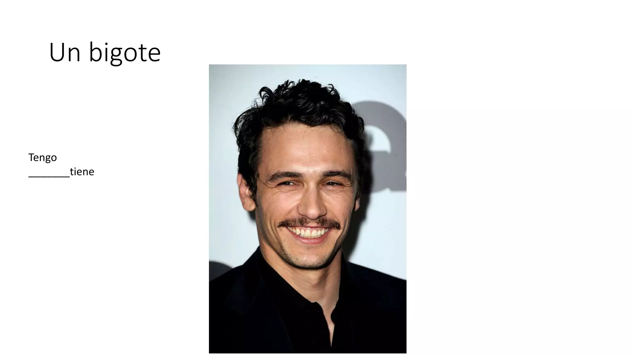 Un bigote
Tengo
_______tiene
 