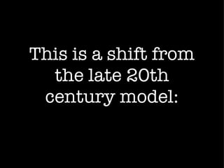 This is a shift from the late 20th century model: 