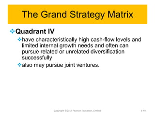 The Grand Strategy Matrix
vQuadrant IV
vhave characteristically high cash-flow levels and
limited internal growth needs an...