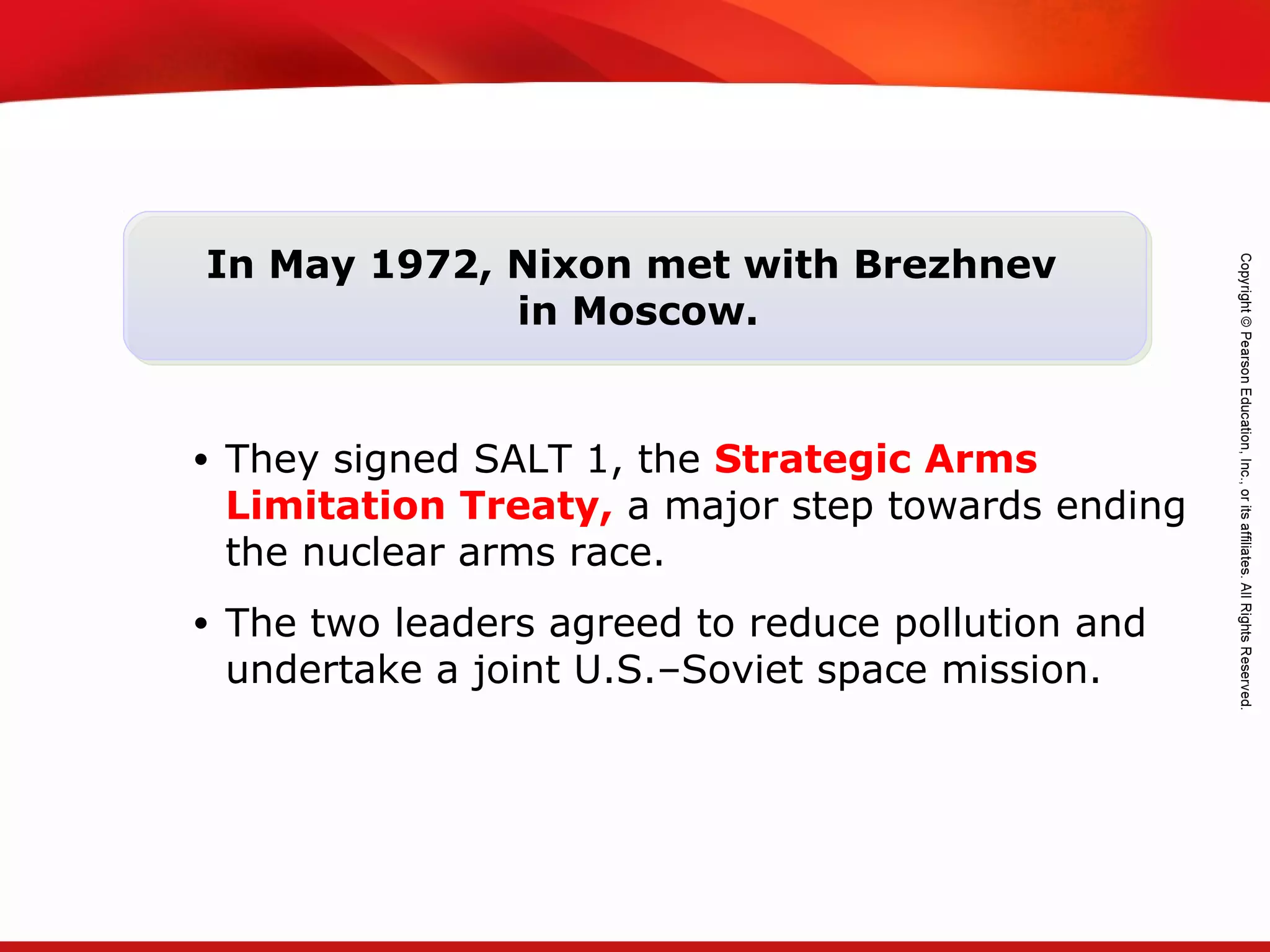 TEKS 8C: Calculate percent composition and empirical and molecular formulas.
In May 1972, Nixon met with Brezhnev
in Moscow.
• They signed SALT 1, the Strategic Arms
Limitation Treaty, a major step towards ending
the nuclear arms race.
• The two leaders agreed to reduce pollution and
undertake a joint U.S.–Soviet space mission.
 
