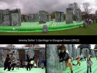 Jeremy Deller ‘s Sacrilege in Glasgow Green (2012)
 