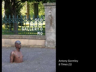 Antony Gormley
6 Times (1)
 