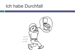 Ich habe Durchfall
 