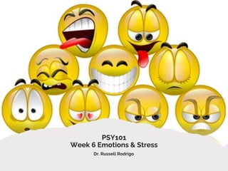 PSY101
Week 6 Emotions & Stress
Dr. Russell Rodrigo
 