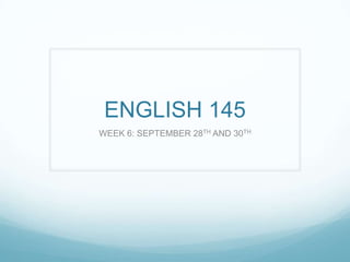 ENGLISH 145 WEEK 6: SEPTEMBER 28TH AND 30TH 