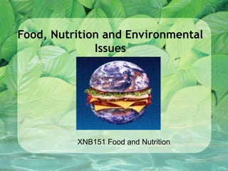 Food, Nutrition and Environmental
              Issues




          XNB151 Food and Nutrition
 