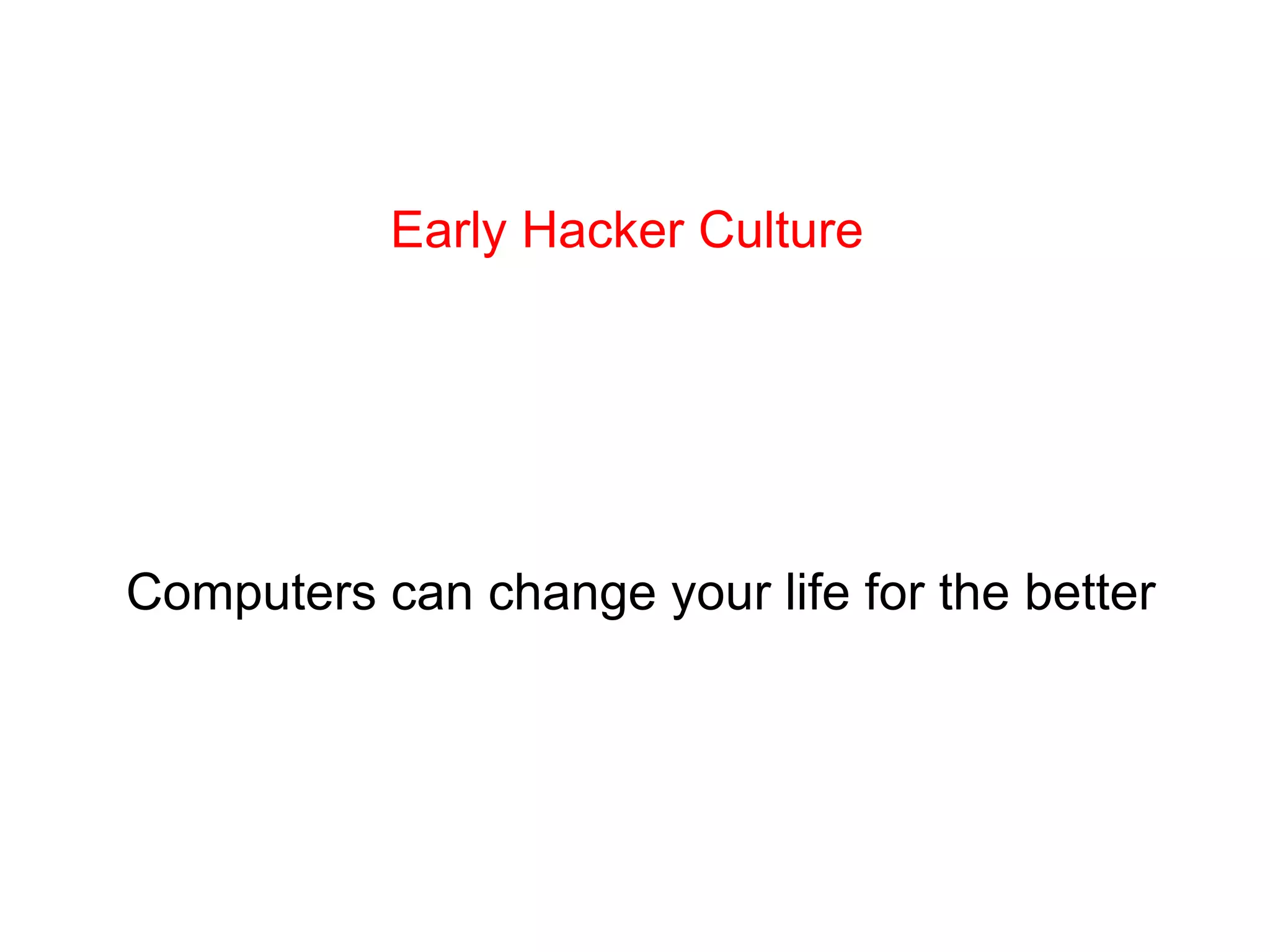 Early Hacker Culture Computers can change your life for the better 