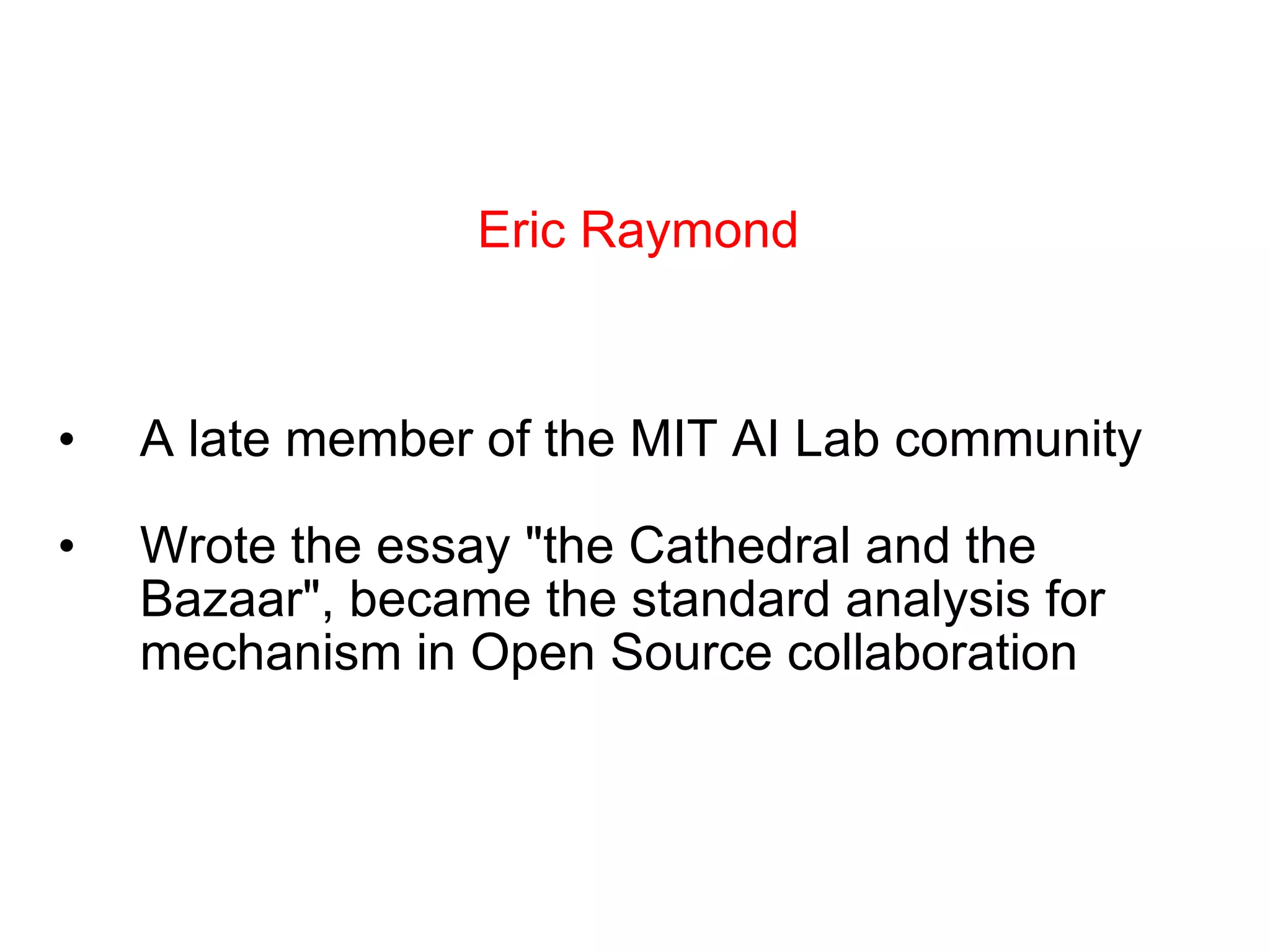 A late member of the MIT AI Lab community Wrote the essay &quot;the Cathedral and the Bazaar&quot;, became the standard analysis for mechanism in Open Source collaboration Eric Raymond 