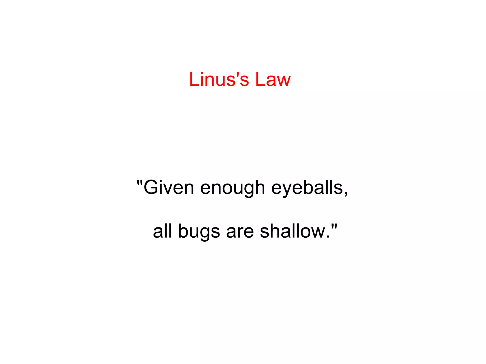 Linus's Law &quot;Given enough eyeballs,  all bugs are shallow.&quot; 