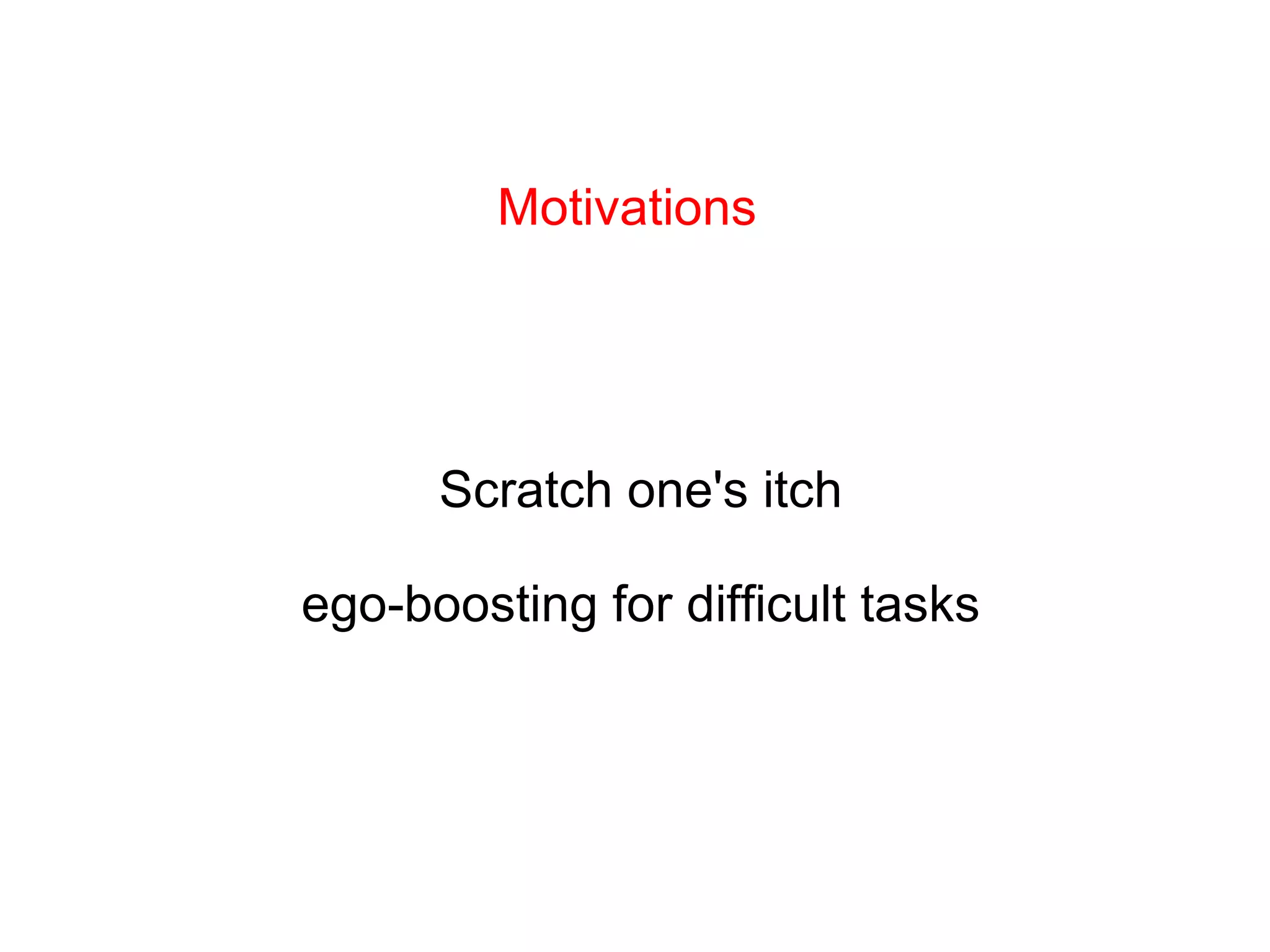 Motivations Scratch one's itch ego-boosting for difficult tasks 