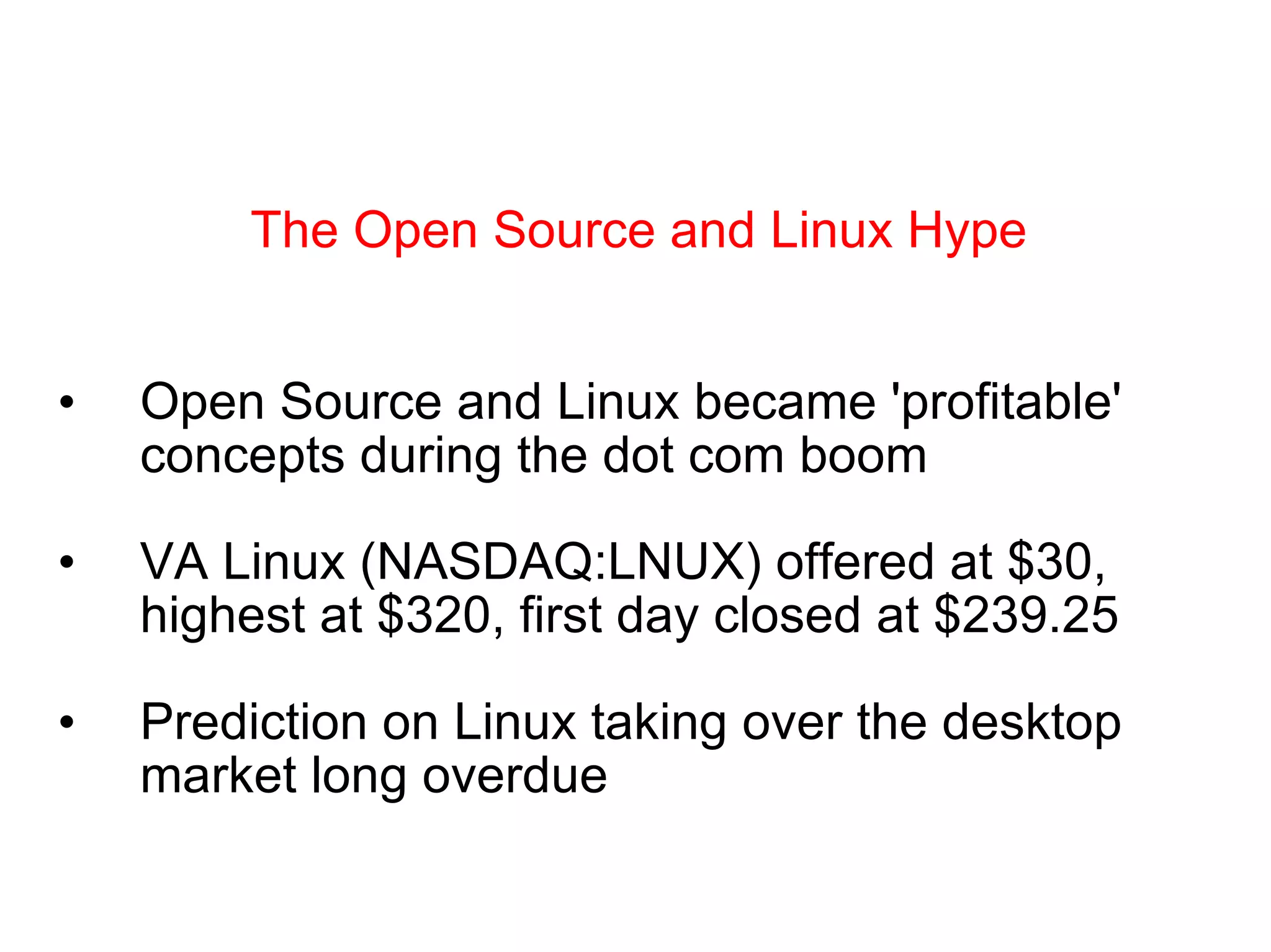 Open Source and Linux became 'profitable' concepts during the dot com boom VA Linux (NASDAQ:LNUX) offered at $30, highest at $320, first day closed at $239.25 Prediction on Linux taking over the desktop market long overdue The Open Source and Linux Hype 