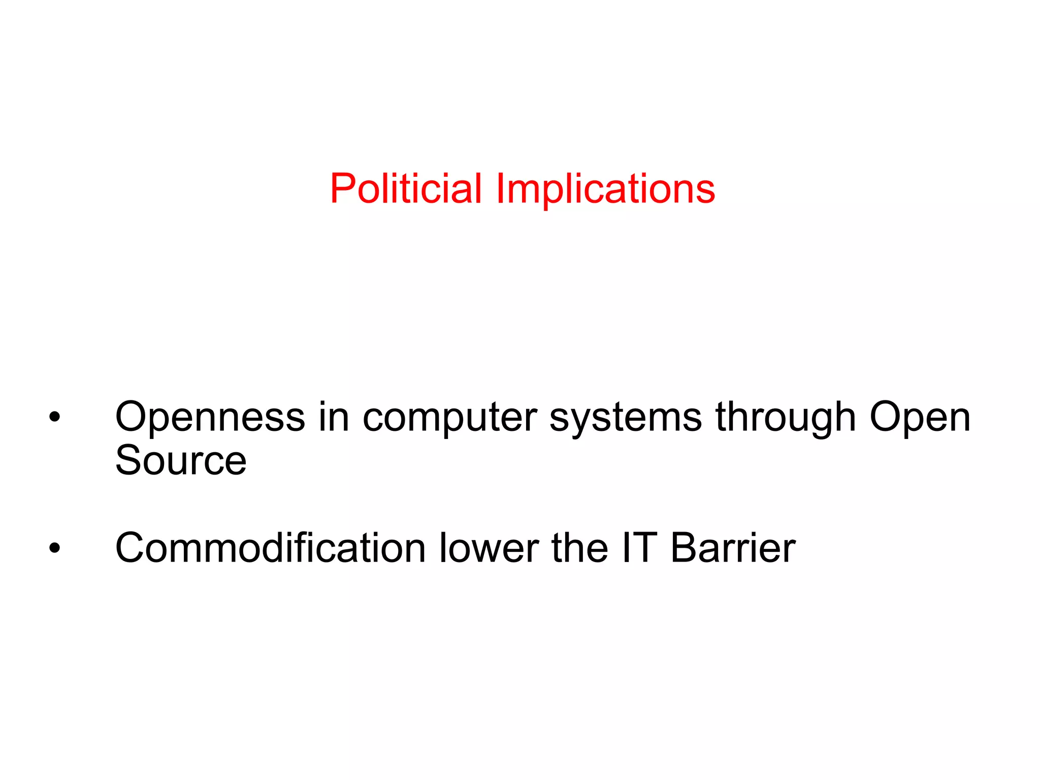 Openness in computer systems through Open Source Commodification lower the IT Barrier Politicial Implications 