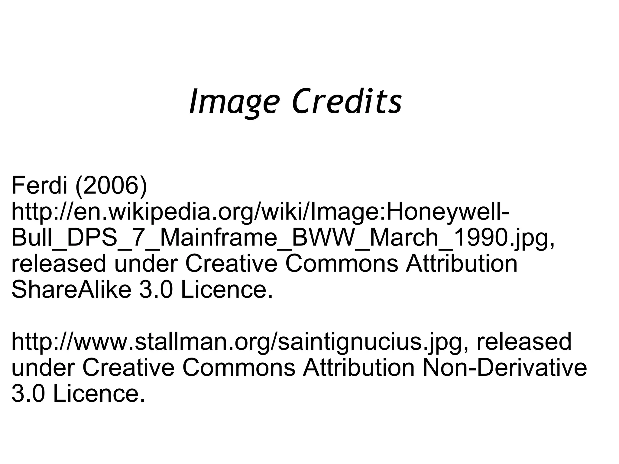 Image Credits  Ferdi (2006) http://en.wikipedia.org/wiki/Image:Honeywell-Bull_DPS_7_Mainframe_BWW_March_1990.jpg, released under Creative Commons Attribution ShareAlike 3.0 Licence. http://www.stallman.org/saintignucius.jpg, released under Creative Commons Attribution Non-Derivative 3.0 Licence. 