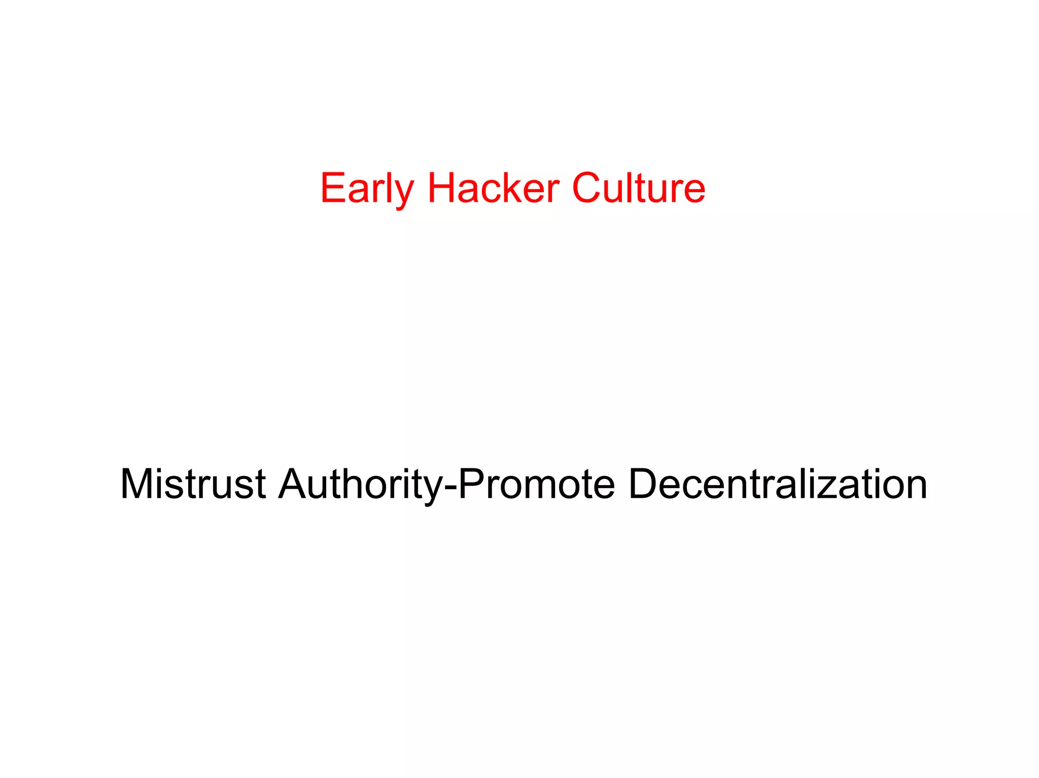 Early Hacker Culture Mistrust Authority-Promote Decentralization 