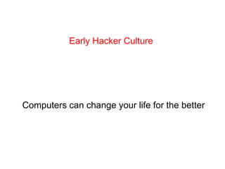 Early Hacker Culture Computers can change your life for the better 