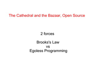 The Cathedral and the Bazaar, Open Source 2 forces  Brooks's Law vs Egoless Programming 