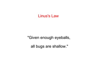 Linus's Law &quot;Given enough eyeballs,  all bugs are shallow.&quot; 