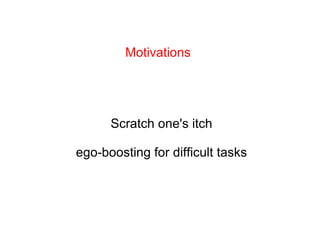 Motivations Scratch one's itch ego-boosting for difficult tasks 