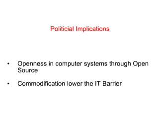 Openness in computer systems through Open Source Commodification lower the IT Barrier Politicial Implications 