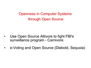 Use Open Source Altivore to fight FBI's surveillance program - Carnivore  e-Voting and Open Source (Diebold, Sequoia) Openness in Computer Systems  through Open Source 