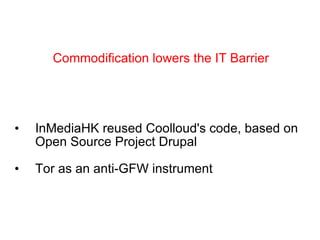 InMediaHK reused Coolloud's code, based on Open Source Project Drupal Tor as an anti-GFW instrument Commodification lowers the IT Barrier 