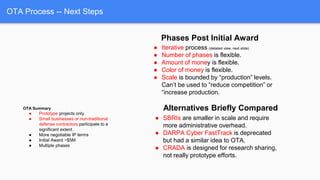 OTA Process -- Next Steps
OTA Summary
● Prototype projects only.
● Small businesses or non-traditional
defense contractors...
