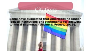 Some have suggested that Americans no longer
look to institutions or governments for answers
to moral dilemmas (Uecker & Froese, 2019).
APA In-Text
Citations
 