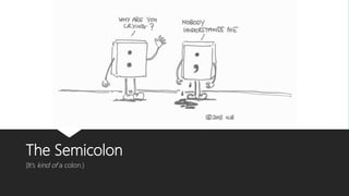 The Semicolon
(It’s kind of a colon.)
 