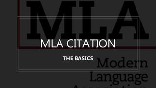 MLA CITATION
THE BASICS
 