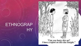 ETHNOGRAP
HY
 