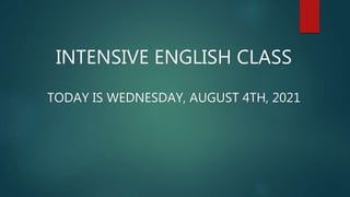 INTENSIVE ENGLISH CLASS
TODAY IS WEDNESDAY, AUGUST 4TH, 2021
 