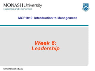 MGF1010: Introduction to Management




                     Week 6:
                    Leadership


www.monash.edu.au
 