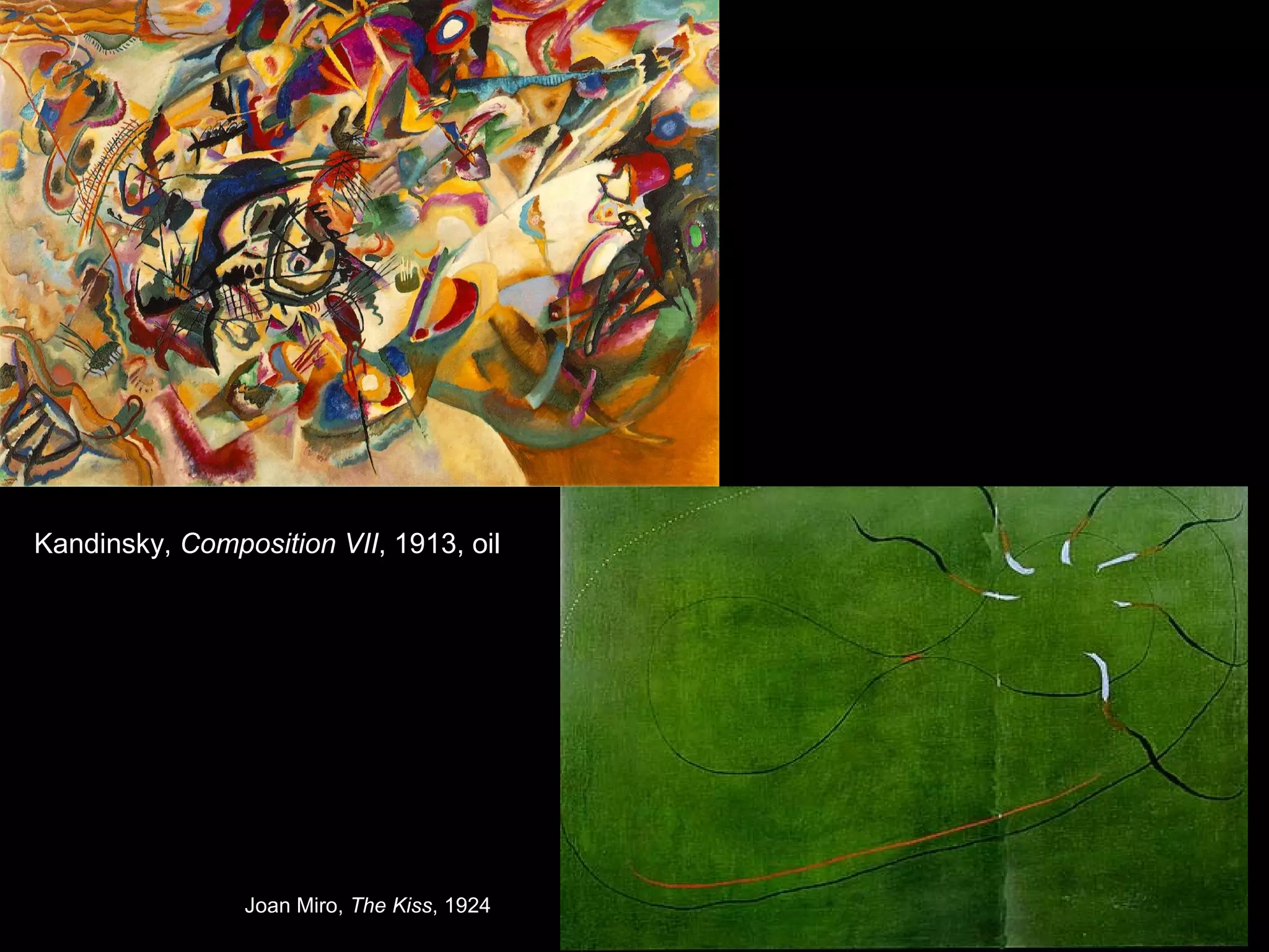 Kandinsky, Composition VII, 1913, oil
Joan Miro, The Kiss, 1924
 