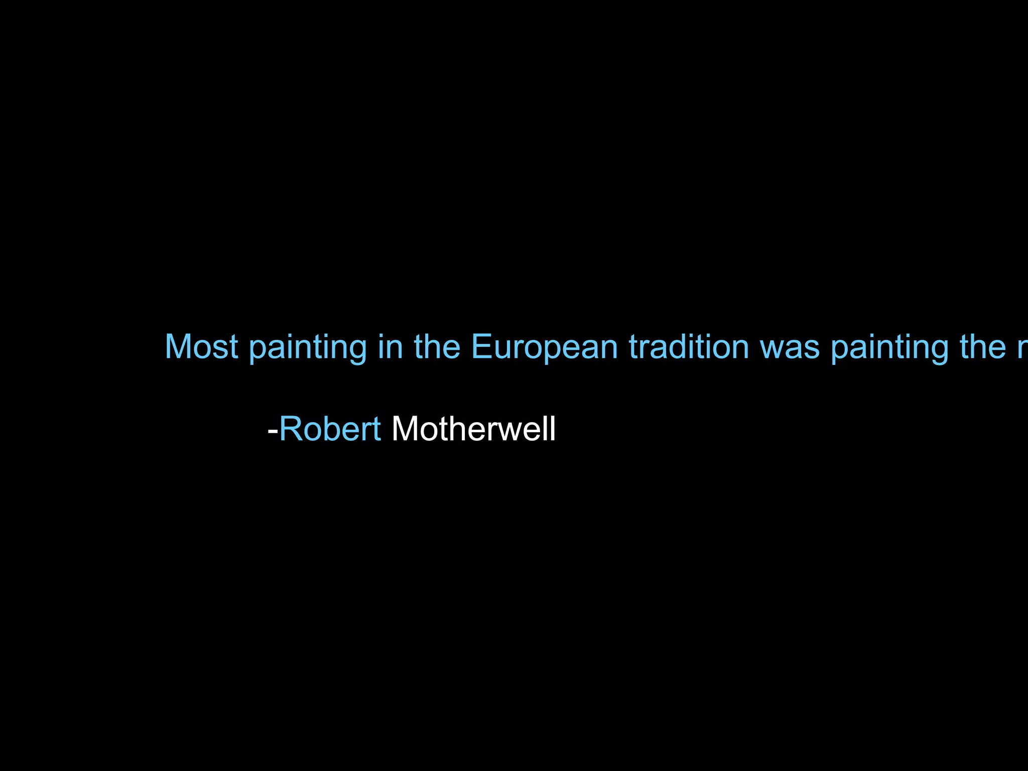 Most painting in the European tradition was painting the m
-Robert Motherwell
 