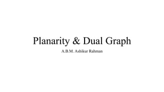 Planarity & Dual Graph
A.B.M. Ashikur Rahman
 